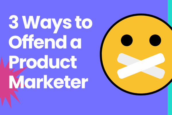 3 ways to offend a product marketer