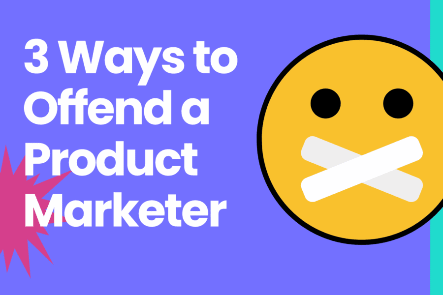 3 ways to offend a product marketer